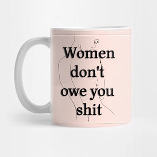 Women Don't Owe You Shit Mug